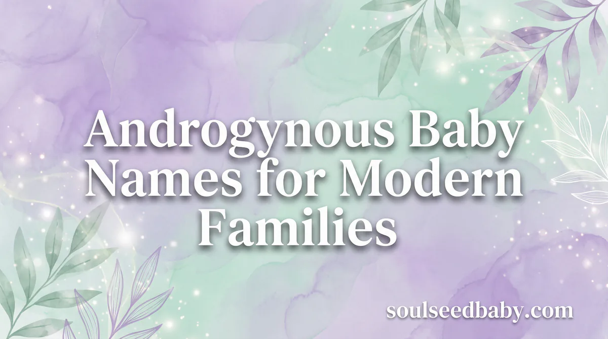 Androgynous Baby Names for Modern Families: 80+ Names That Embrace Fluidity - SoulSeed Baby Names blog header image