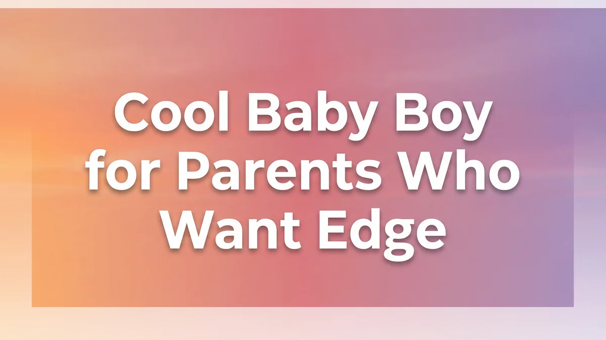 Cool Baby Boy Names for Parents Who Want Edge: 80+ Names With Attitude - SoulSeed Baby Names blog header image