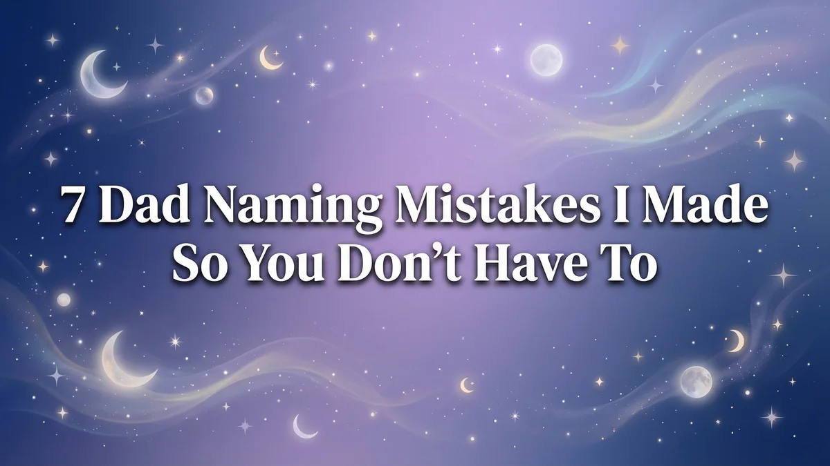 7 Dad Naming Mistakes I Made So You Don't Have To - SoulSeed Baby Names blog header image