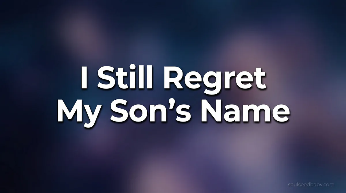 I Still Regret My Son's Name 7 Years Later: An Honest Confession - SoulSeed Baby Names blog header image