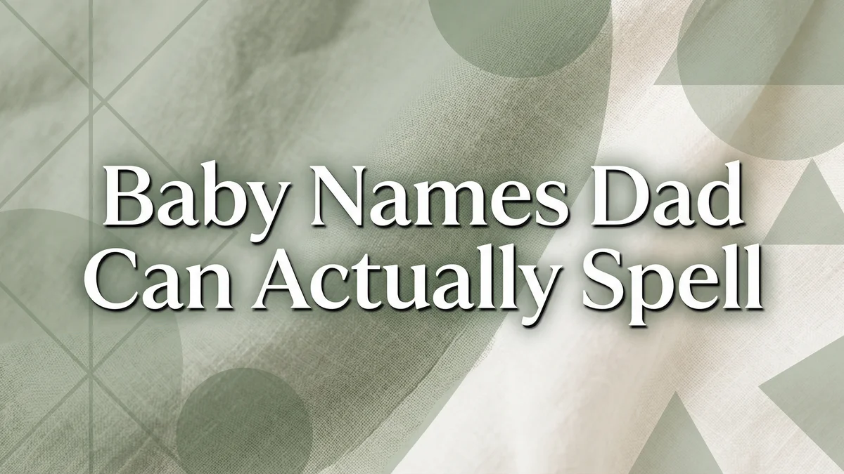 Baby Names Dad Can Actually Spell: Because He Will Be Filling Out Forms Forever - SoulSeed Baby Names blog header image