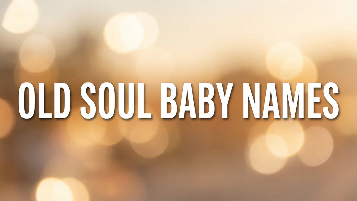 Old Soul Baby Names: 90+ Names for Kids Who Seem Wise Beyond Their Years - SoulSeed Baby Names blog header image